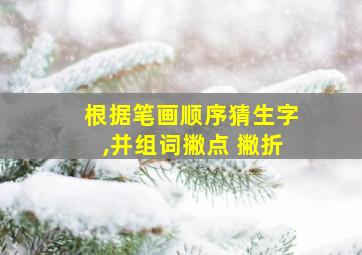 根据笔画顺序猜生字,并组词撇点 撇折